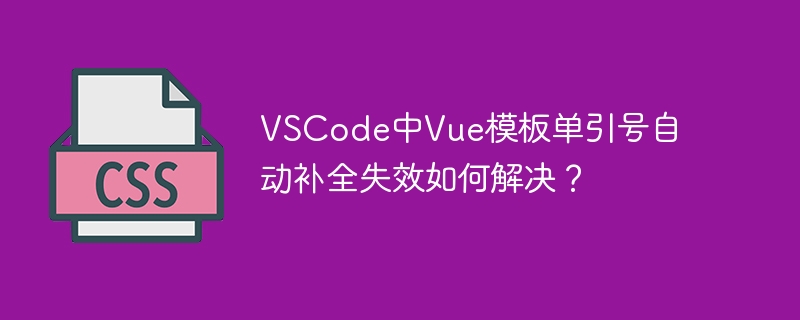 vscode中vue模板单引号自动补全失效如何解决?