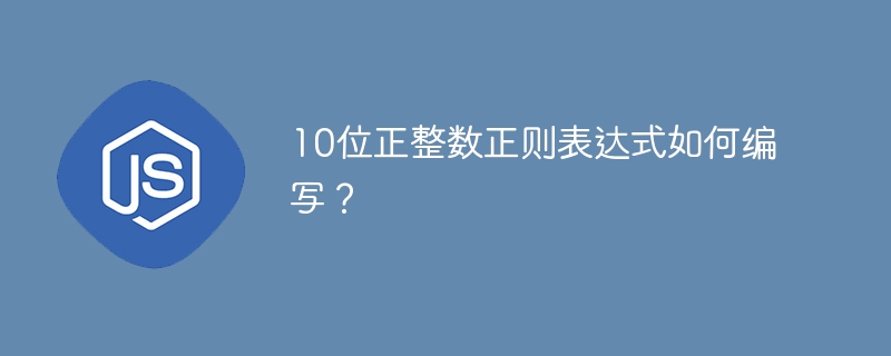 10位正整数正则表达式如何编写?