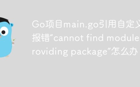 Go项目main.go引用自定义包报错“cannot find module providing package”怎么办？