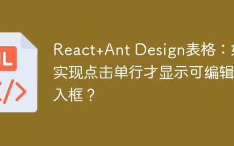 React+Ant Design表格：如何实现点击单行才显示可编辑输入框？