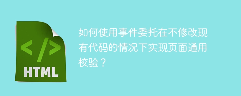 如何使用事件委托在不修改现有代码的情况下实现页面通用校验?