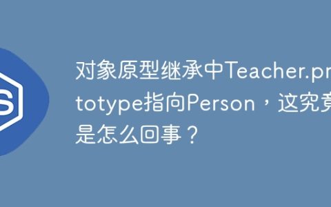 对象原型继承中Teacher.prototype指向Person，这究竟是怎么回事？