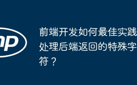 前端开发如何最佳实践处理后端返回的特殊字符？