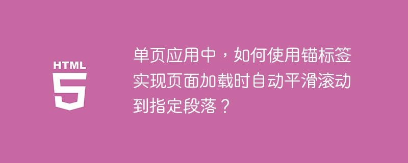 单页应用中,如何使用锚标签实现页面加载时自动平滑滚动到指定段落?