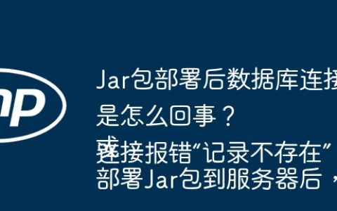 Jar包部署后数据库连接失败，提示“记录不存在”是怎么回事？
或
部署Jar包到服务器后，数据库连接报错“记录不存在”，如何排查解决？