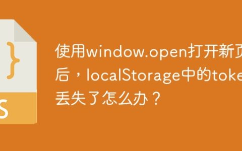 使用window.open打开新页面后，localStorage中的token丢失了怎么办？
