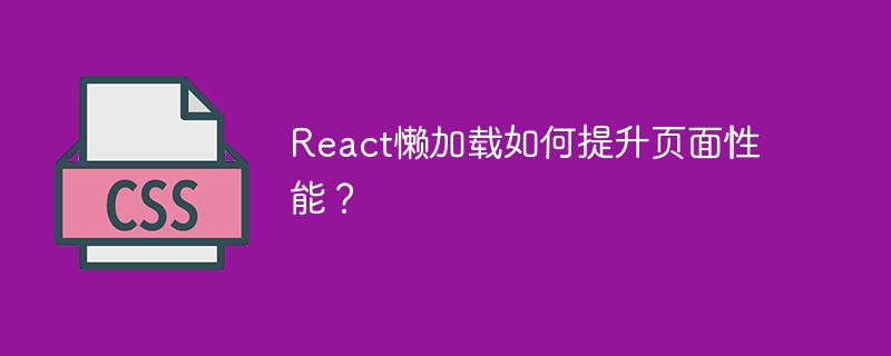 React懒加载如何提升页面性能？