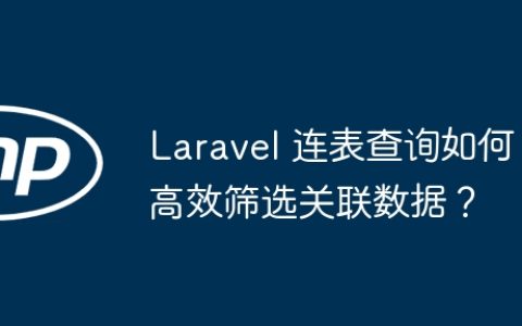 Laravel 连表查询如何高效筛选关联数据？