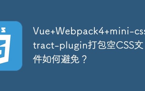 Vue+Webpack4+mini-css-extract-plugin打包空CSS文件如何避免？