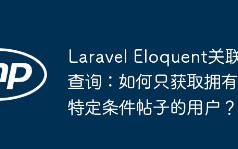 Laravel Eloquent关联查询：如何只获取拥有特定条件帖子的用户？