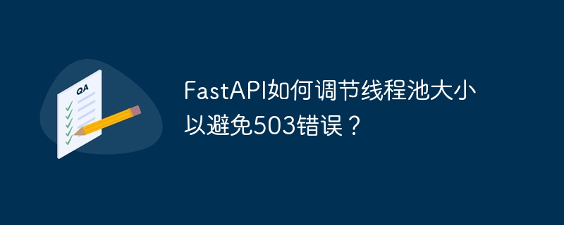 fastapi如何调节线程池大小以避免503错误?