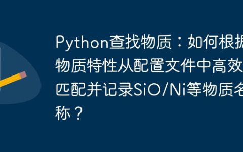 Python查找物质：如何根据物质特性从配置文件中高效匹配并记录SiO/Ni等物质名称？