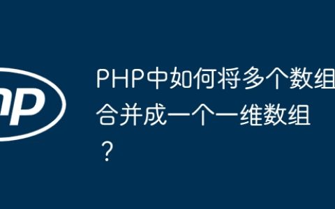 PHP中如何将多个数组合并成一个一维数组？