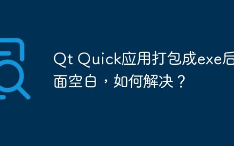 Qt Quick应用打包成exe后界面空白，如何解决？