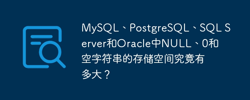 mysql、postgresql、sql server和oracle中null、0和空字符串的存储空间究竟有多大?