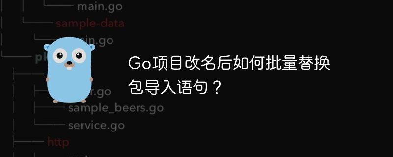 go项目改名后如何批量替换包导入语句？