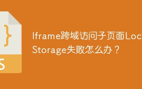 Iframe跨域访问子页面LocalStorage失败怎么办？
