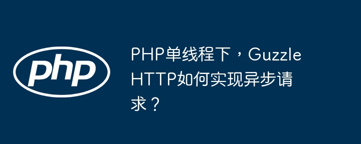 php单线程下,guzzlehttp如何实现异步请求?