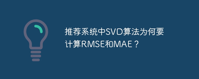 推荐系统中svd算法为何要计算rmse和mae?