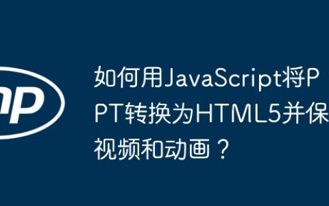 如何用JavaScript将PPT转换为HTML5并保留视频和动画？