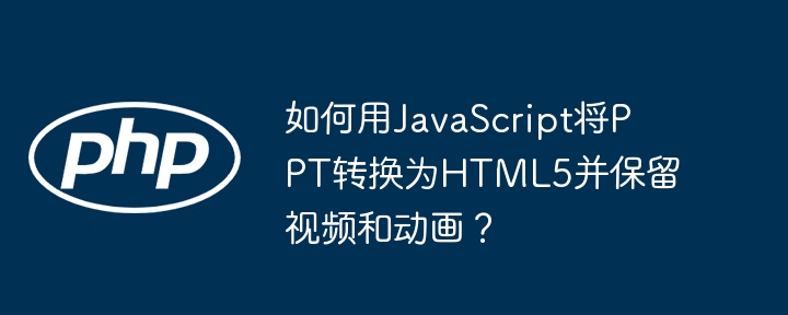 如何用javascript将ppt转换为html5并保留视频和动画?