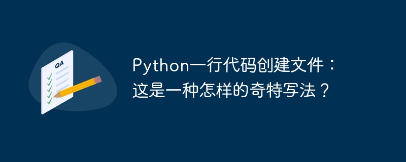 python一行代码创建文件:这是一种怎样的奇特写法?