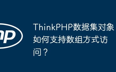 ThinkPHP数据集对象如何支持数组方式访问？