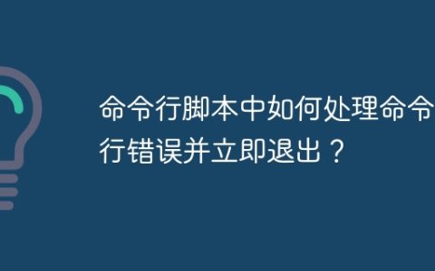 命令行脚本中如何处理命令执行错误并立即退出？