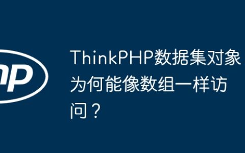 ThinkPHP数据集对象为何能像数组一样访问？