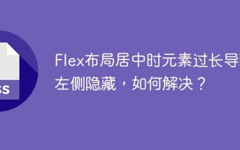 Flex布局居中时元素过长导致左侧隐藏，如何解决？