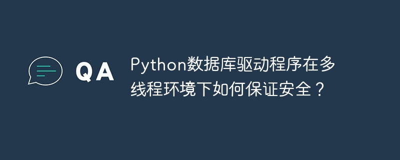 python数据库驱动程序在多线程环境下如何保证安全?