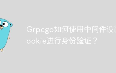 Grpcgo如何使用中间件设置Cookie进行身份验证？