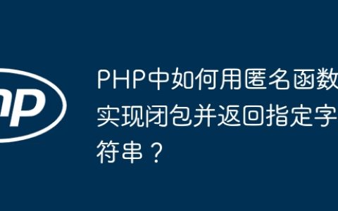 PHP中如何用匿名函数实现闭包并返回指定字符串？