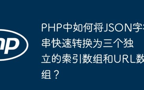 PHP中如何将JSON字符串快速转换为三个独立的索引数组和URL数组？