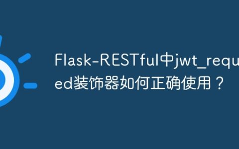 Flask-RESTful中jwt_required装饰器如何正确使用？