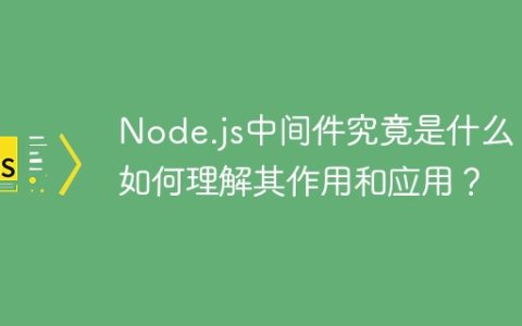 Node.js中间件究竟是什么？如何理解其作用和应用？