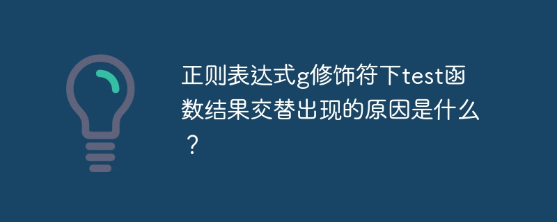 正则表达式g修饰符下test函数结果交替出现的原因是什么?