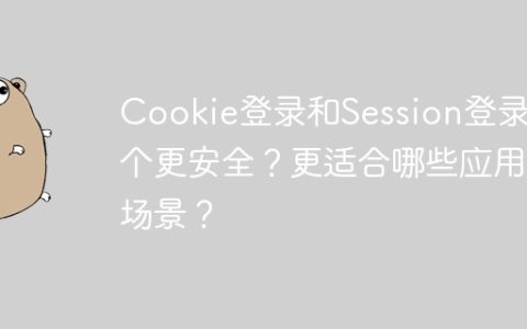 Cookie登录和Session登录哪个更安全？更适合哪些应用场景？