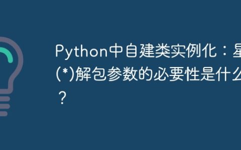Python中自建类实例化：星号(*)解包参数的必要性是什么？