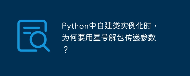 python中自建类实例化时,为何要用星号解包传递参数?