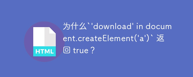 为什么`'download' in document.createElement('a')` 返回 true?