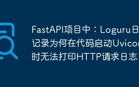 FastAPI项目中：Loguru日志记录为何在代码启动Uvicorn时无法打印HTTP请求日志？