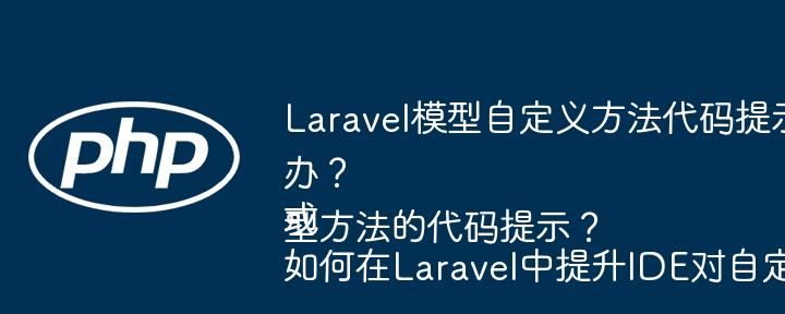 Laravel模型自定义方法代码提示效率低怎么办?或如何在Laravel中提升IDE对自定义模型方法的代码提示?