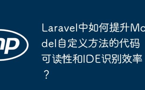 Laravel中如何提升Model自定义方法的代码可读性和IDE识别效率？