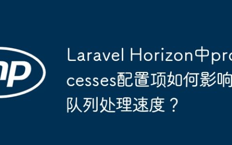 Laravel Horizon中processes配置项如何影响队列处理速度？