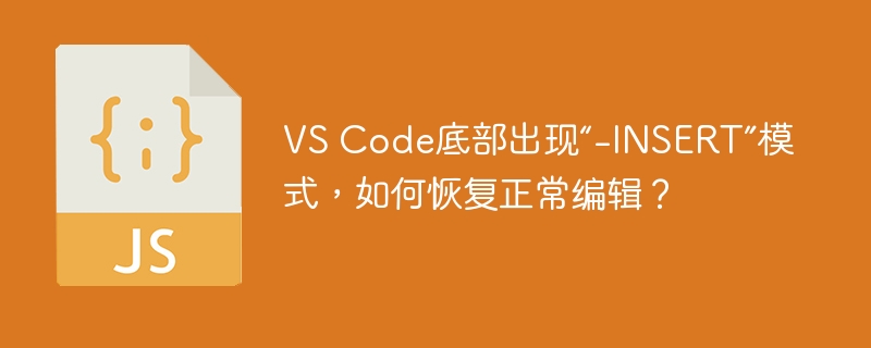 vs code底部出现“-insert”模式,如何恢复正常编辑?