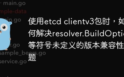 使用etcd clientv3包时，如何解决resolver.BuildOption等符号未定义的版本兼容性问题