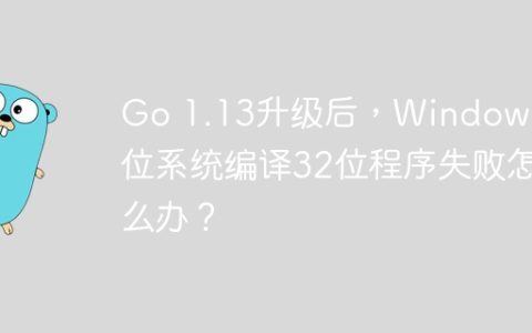 Go 1.13升级后，Windows 64位系统编译32位程序失败怎么办？