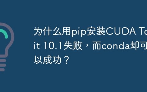 为什么用pip安装CUDA Toolkit 10.1失败，而conda却可以成功？