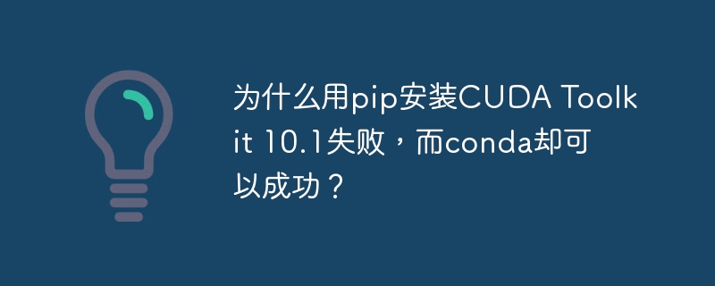 为什么用pip安装cuda toolkit 10.1失败,而conda却可以成功?